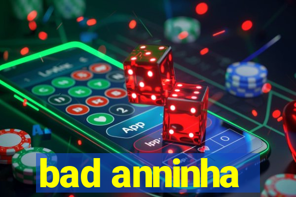 bad anninha