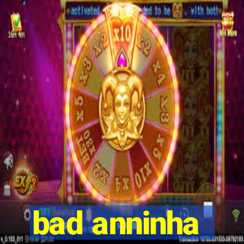 bad anninha