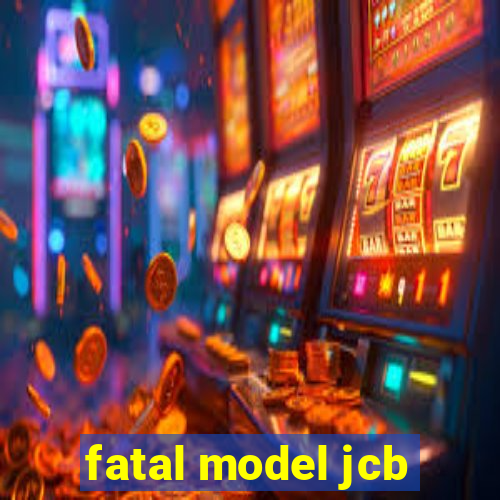 fatal model jcb