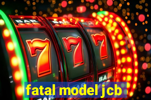 fatal model jcb