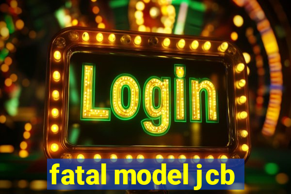 fatal model jcb