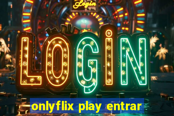 onlyflix play entrar