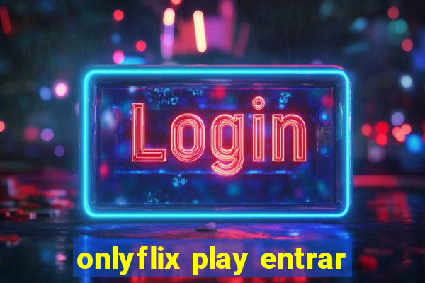 onlyflix play entrar