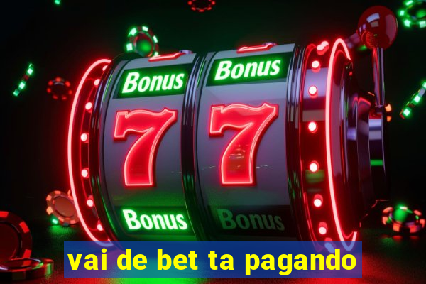 vai de bet ta pagando