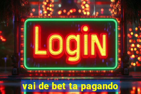 vai de bet ta pagando