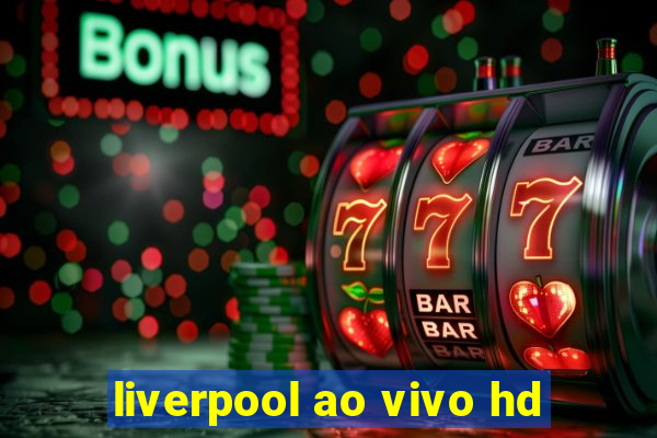 liverpool ao vivo hd