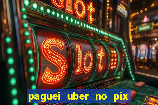 paguei uber no pix e nao achou motorista