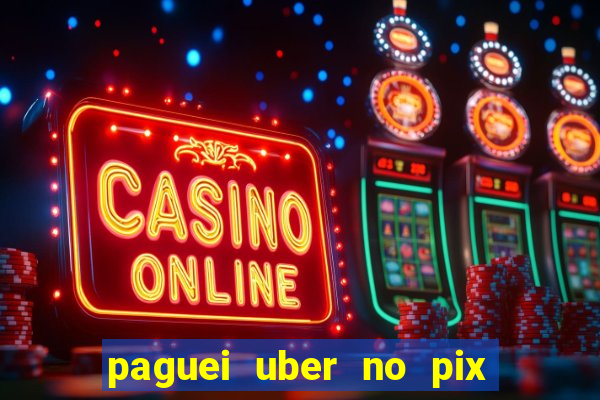 paguei uber no pix e nao achou motorista