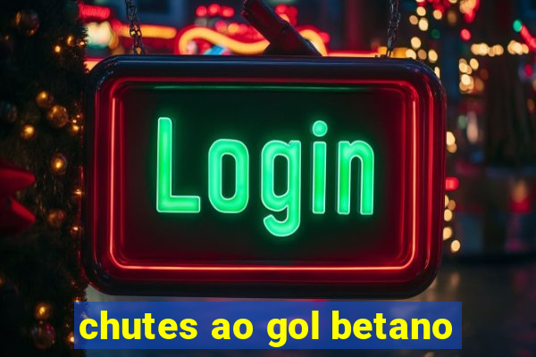 chutes ao gol betano