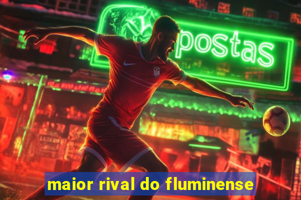 maior rival do fluminense