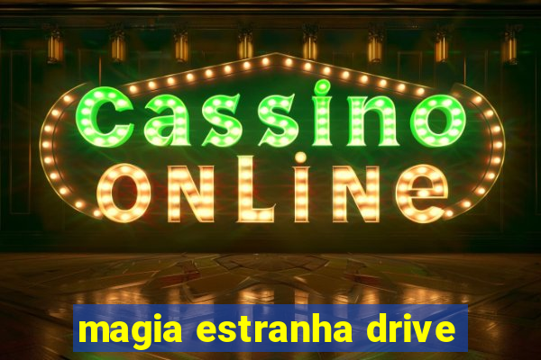 magia estranha drive