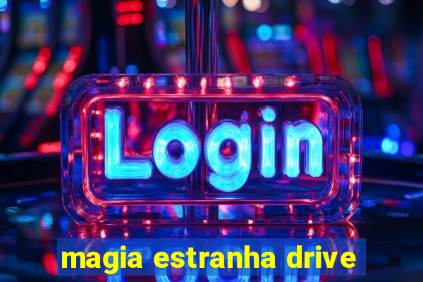 magia estranha drive