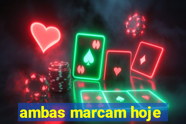 ambas marcam hoje