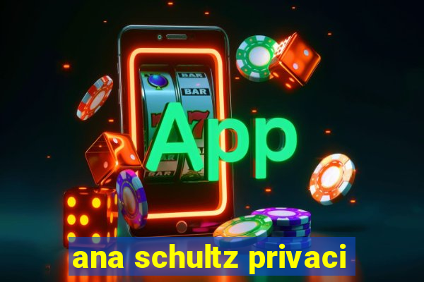 ana schultz privaci