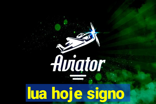 lua hoje signo