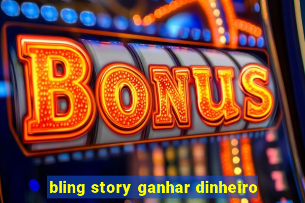 bling story ganhar dinheiro