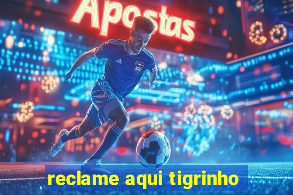 reclame aqui tigrinho