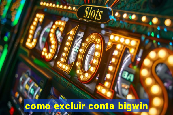 como excluir conta bigwin