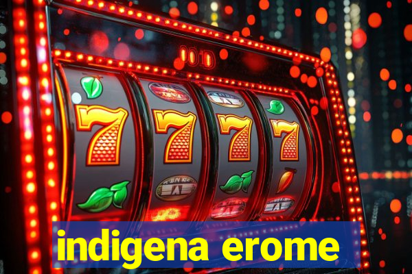 indigena erome