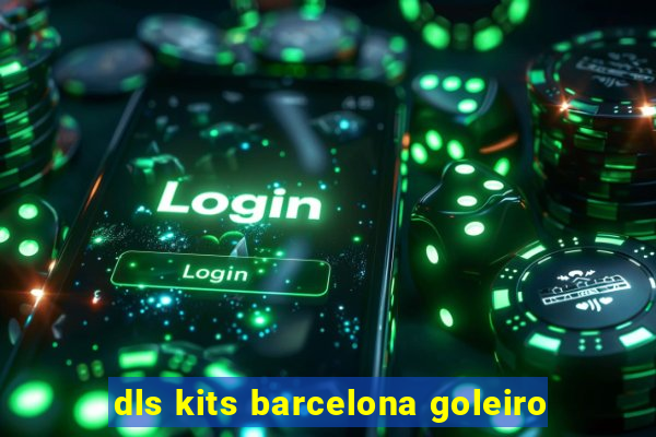 dls kits barcelona goleiro