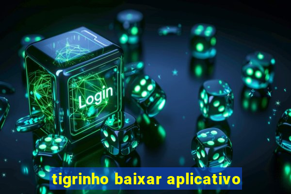 tigrinho baixar aplicativo