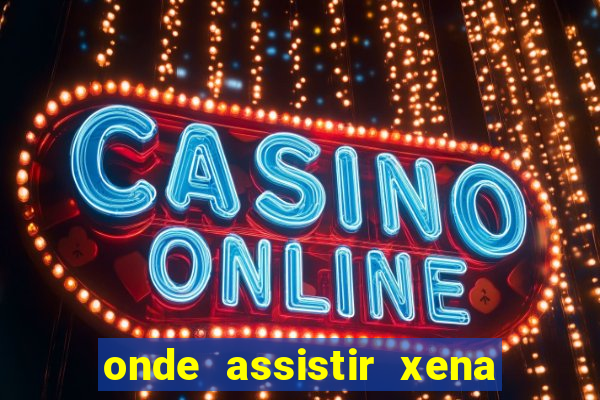 onde assistir xena a princesa guerreira