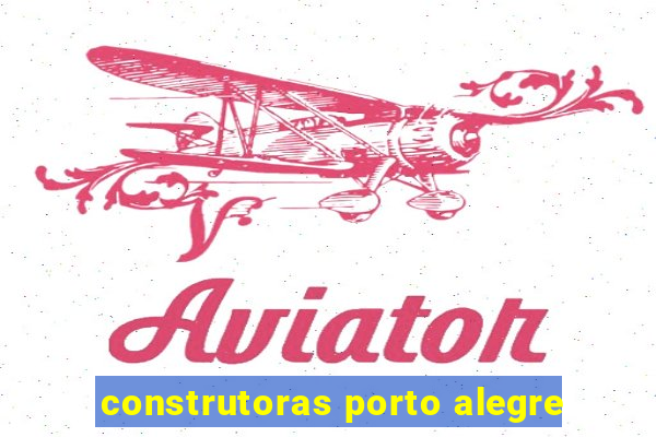 construtoras porto alegre