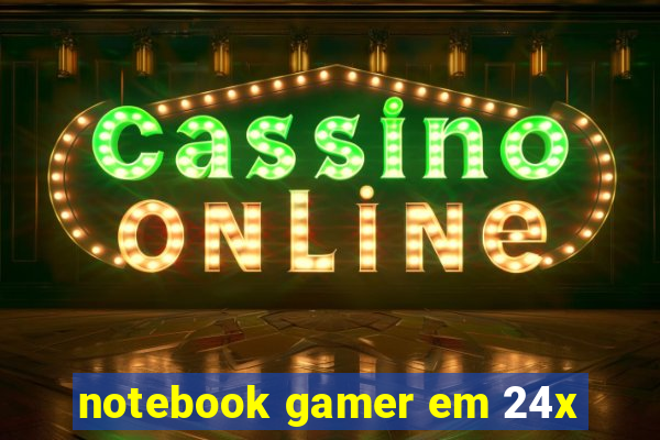 notebook gamer em 24x