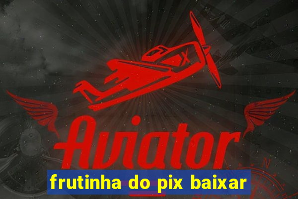 frutinha do pix baixar