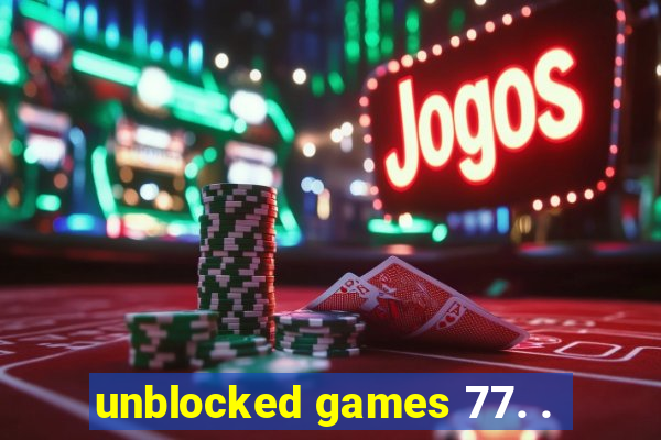 unblocked games 77. .