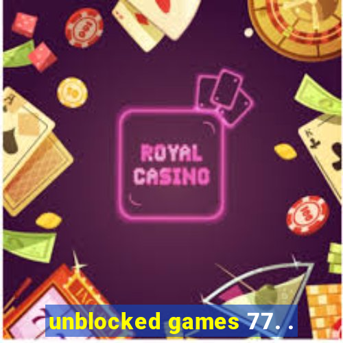 unblocked games 77. .