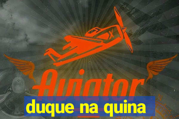 duque na quina