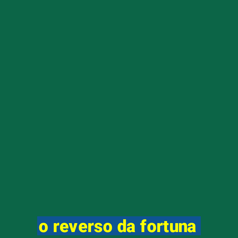 o reverso da fortuna