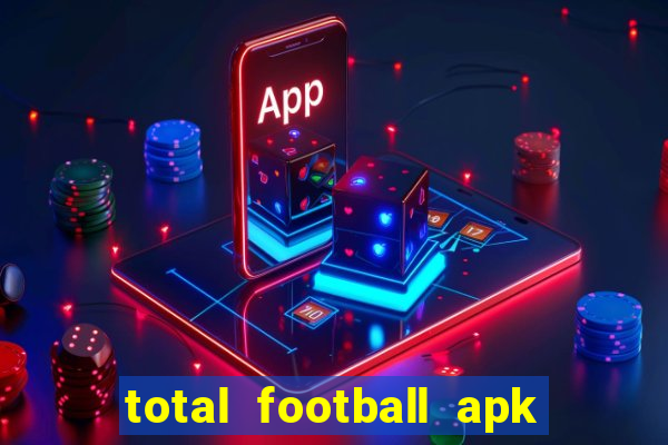 total football apk mod dinheiro infinito