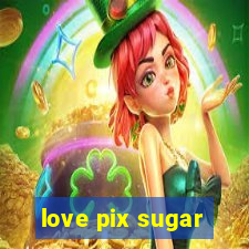 love pix sugar