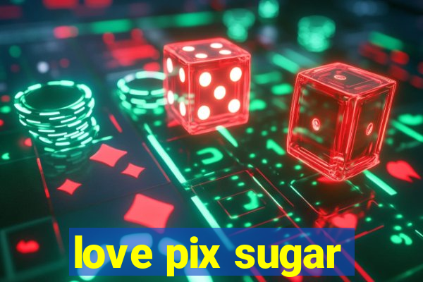 love pix sugar