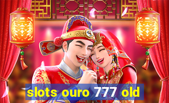 slots ouro 777 old