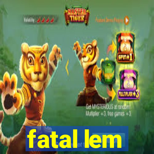 fatal lem