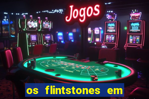 os flintstones em viva rock vegas filme completo dublado