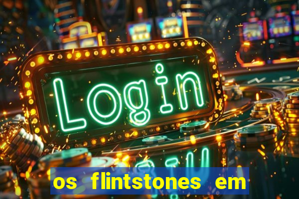 os flintstones em viva rock vegas filme completo dublado