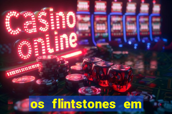 os flintstones em viva rock vegas filme completo dublado