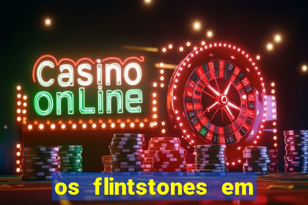 os flintstones em viva rock vegas filme completo dublado