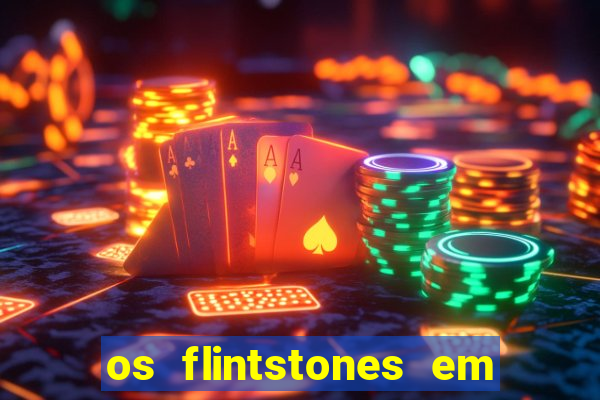 os flintstones em viva rock vegas filme completo dublado