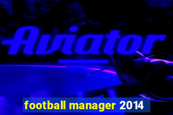 football manager 2014