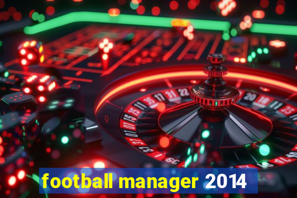 football manager 2014