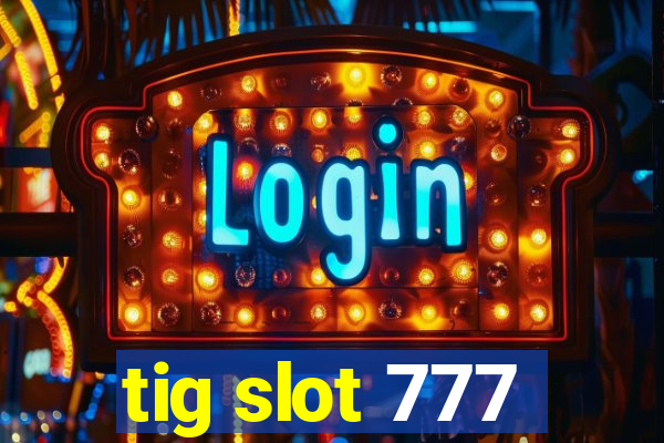 tig slot 777