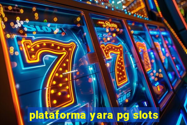 plataforma yara pg slots