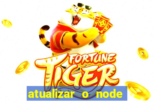 atualizar o node no windows