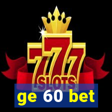 ge 60 bet