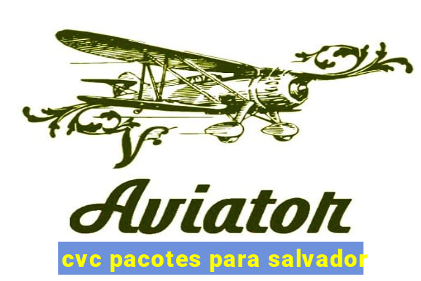 cvc pacotes para salvador